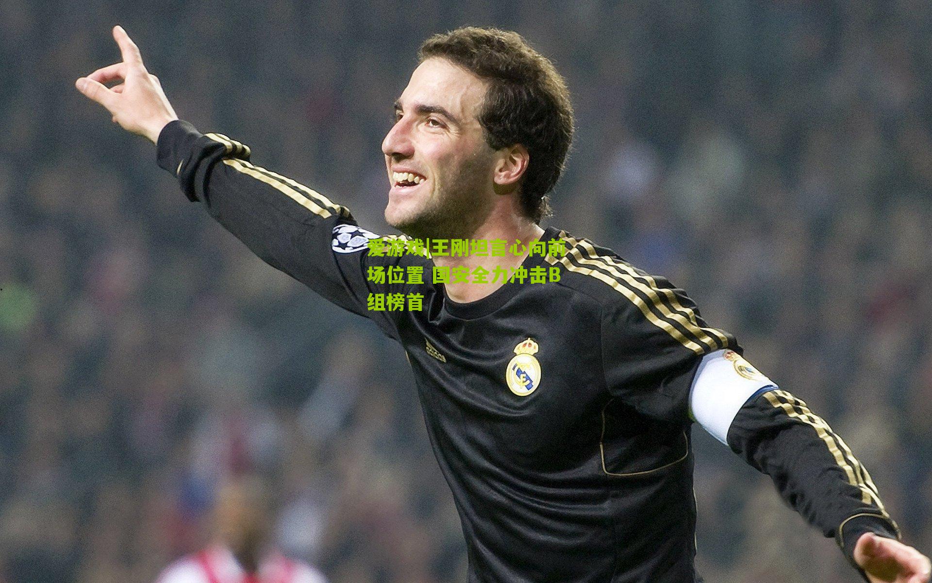 王刚坦言心向前场位置 国安全力冲击B组榜首