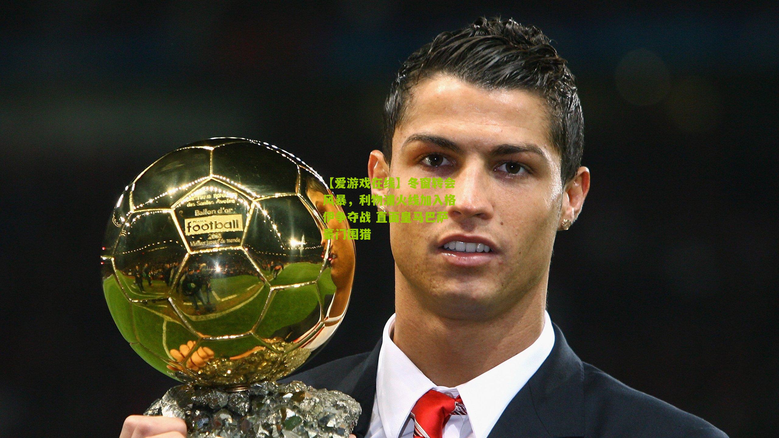 冬窗转会风暴，利物浦火线加入格伊争夺战 直面皇马巴萨豪门围猎